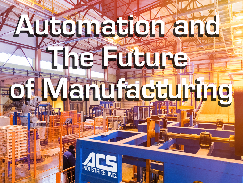 Automation and the Future of Manufacturing-ACS Industries Manufacturing ...